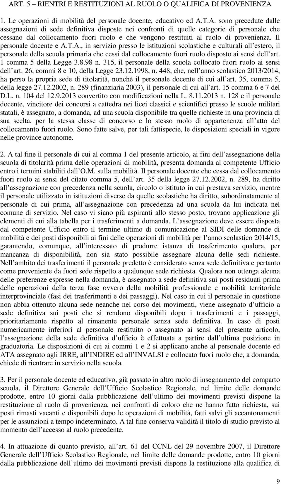 T.A., in servizio presso le istituzioni scolastiche e culturali all estero, il personale della scuola primaria che cessi dal collocamento fuori ruolo disposto ai sensi dell art.