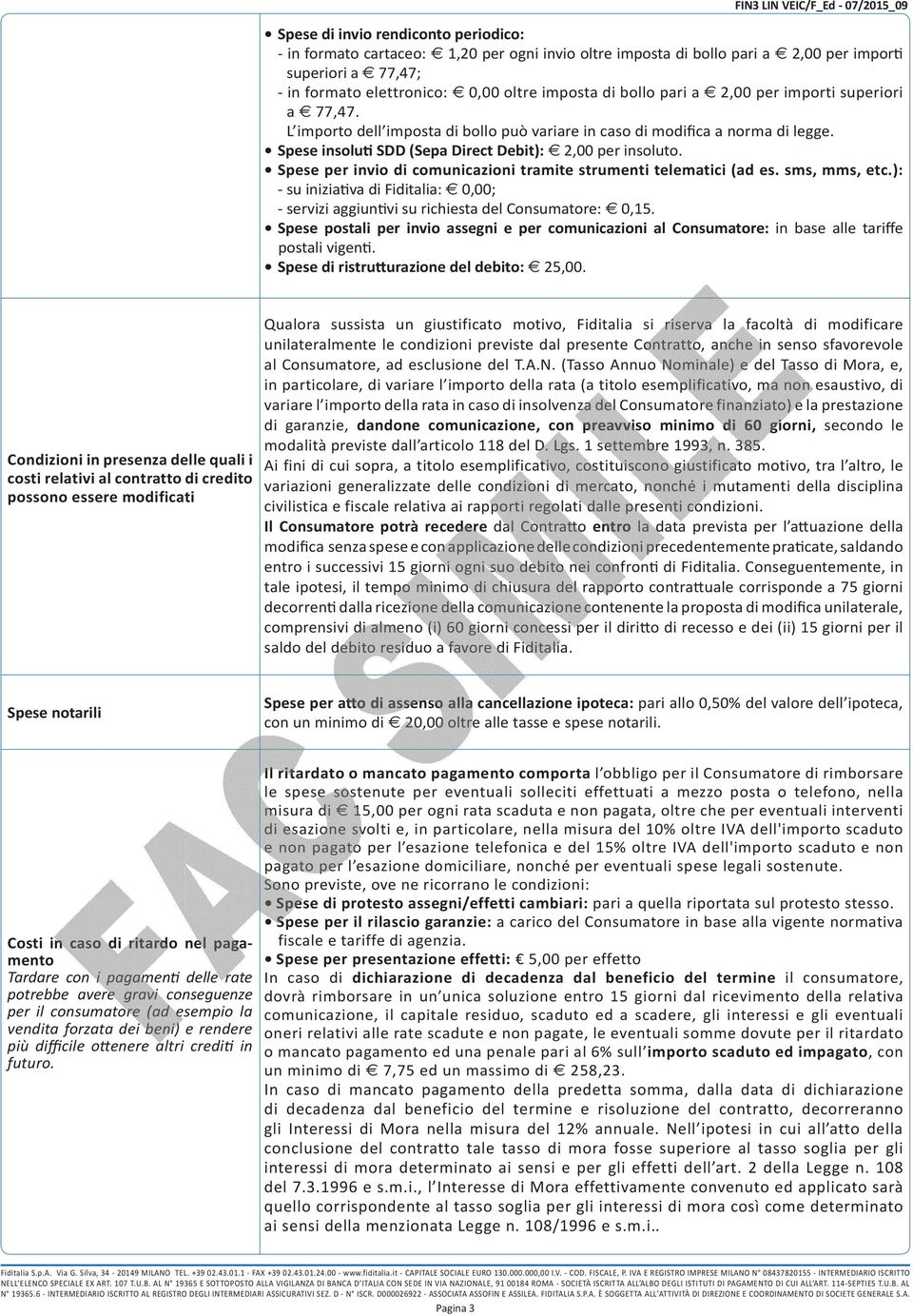 Spese per invio di comunicazioni tramite strumenti telematici (ad es. sms, mms, etc.): - su iniziativa di Fiditalia: 0,00; - servizi aggiuntivi su richiesta del Consumatore: 0,15.