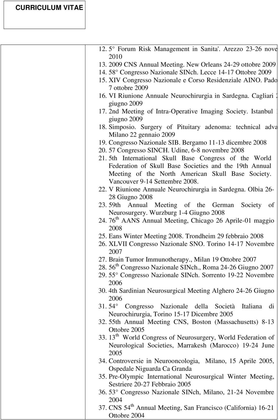 2nd Meeting of Intra-Operative Imaging Society. Istanbul 14 giugno 2009 18. Simposio. Surgery of Pituitary adenoma: technical advances. Milano 22 gennaio 2009 19. Congresso Nazionale SIB.