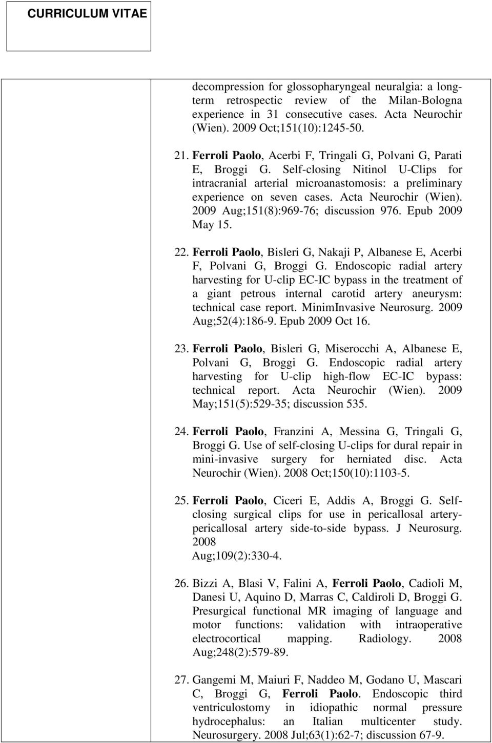 Acta Neurochir (Wien). 2009 Aug;151(8):969-76; discussion 976. Epub 2009 May 15. 22. Ferroli Paolo, Bisleri G, Nakaji P, Albanese E, Acerbi F, Polvani G, Broggi G.