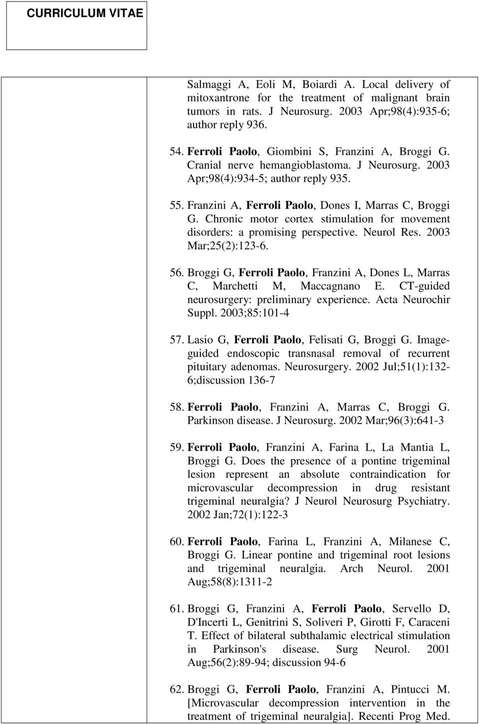 Chronic motor cortex stimulation for movement disorders: a promising perspective. Neurol Res. 2003 Mar;25(2):123-6. 56.