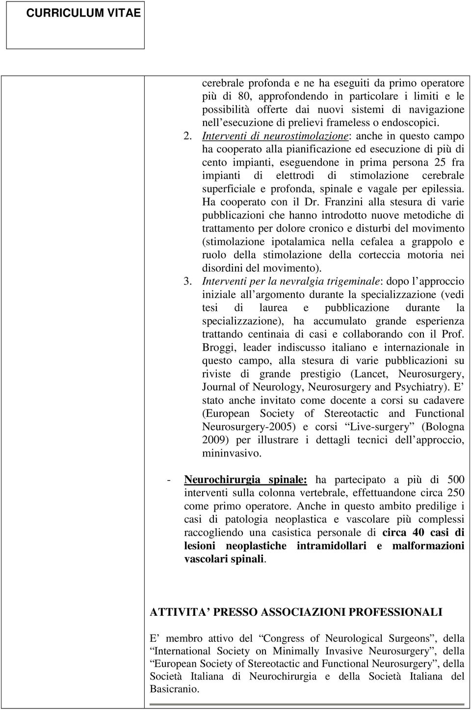 Interventi di neurostimolazione: anche in questo campo ha cooperato alla pianificazione ed esecuzione di più di cento impianti, eseguendone in prima persona 25 fra impianti di elettrodi di