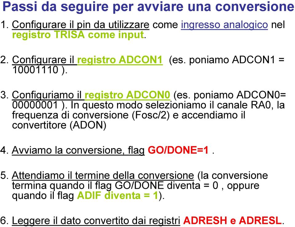 In questo modo selezioniamo il canale RA0, la frequenza di conversione (Fosc/2) e accendiamo il convertitore (ADON) 4. Avviamo la conversione, flag GO/DONE=1.