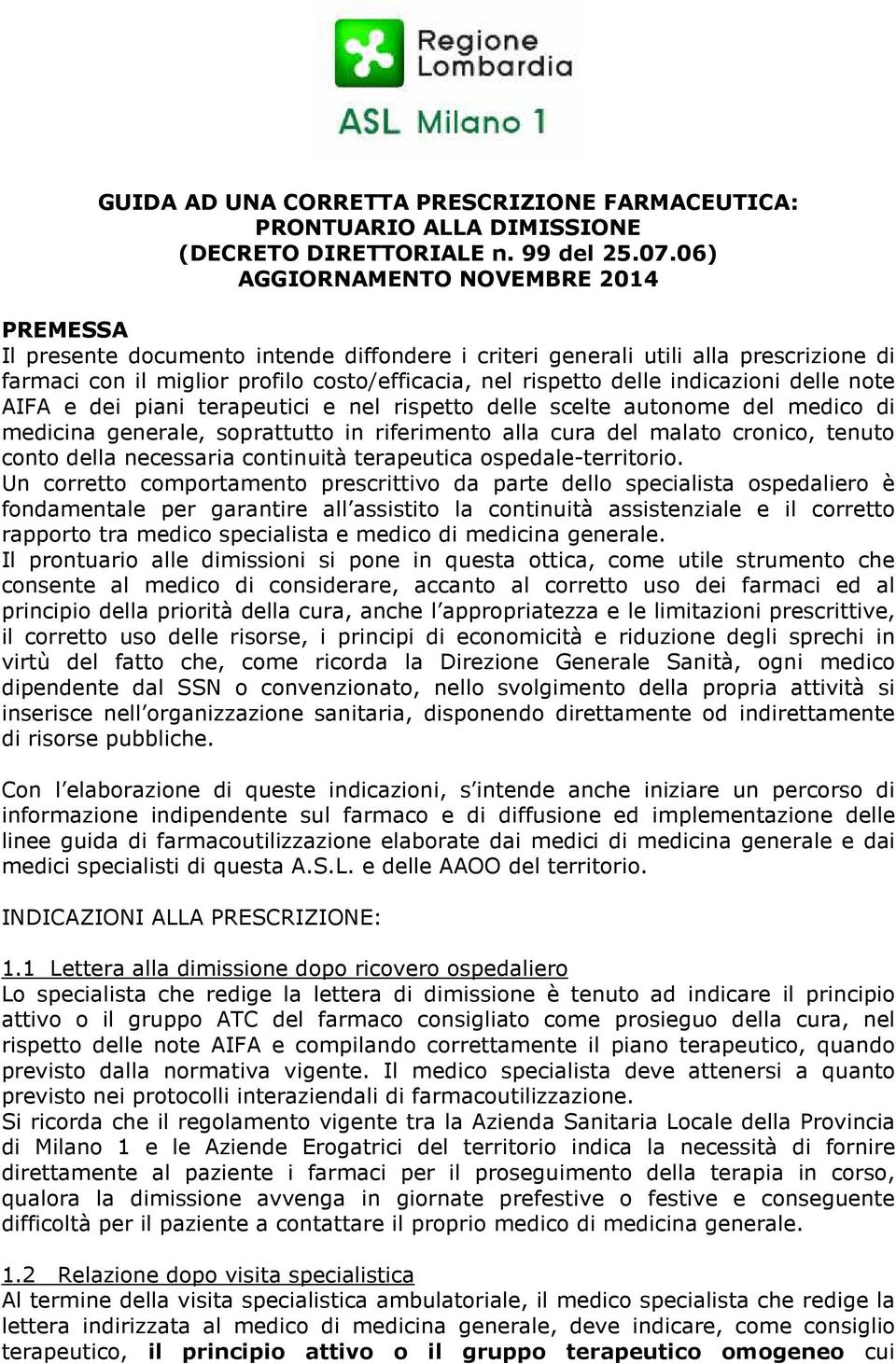 indicazioni delle note AIFA e dei piani terapeutici e nel rispetto delle scelte autonome del medico di medicina generale, soprattutto in riferimento alla cura del malato cronico, tenuto conto della