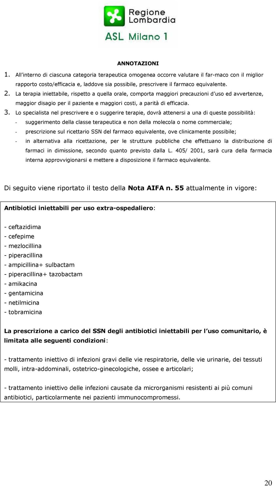 Lo specialista nel prescrivere e o suggerire terapie, dovrà attenersi a una di queste possibilità: - suggerimento della classe terapeutica e non della molecola o nome commerciale; - prescrizione sul