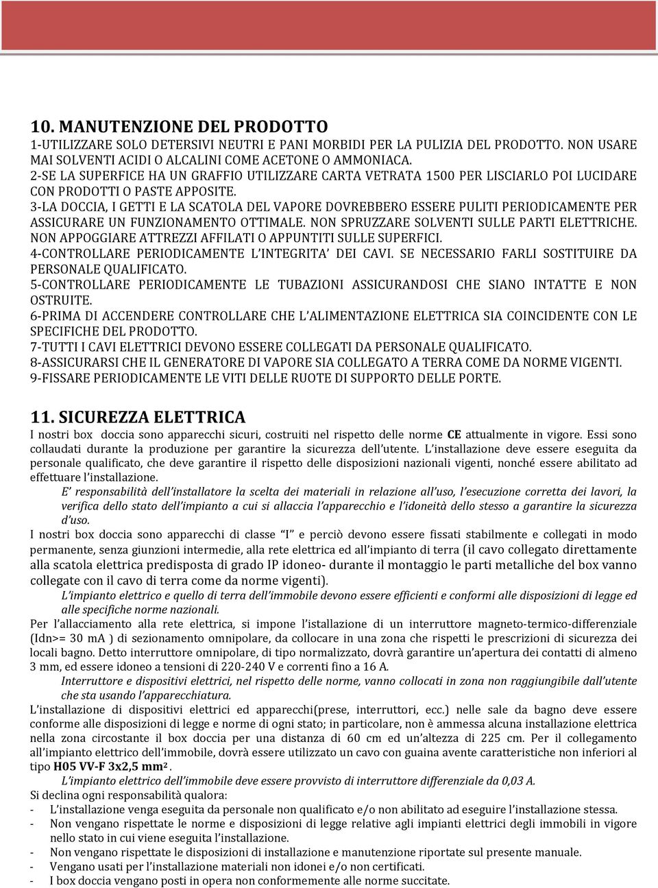 3-LA DOCCIA, I GETTI E LA SCATOLA DEL VAPORE DOVREBBERO ESSERE PULITI PERIODICAMENTE PER ASSICURARE UN FUNZIONAMENTO OTTIMALE. NON SPRUZZARE SOLVENTI SULLE PARTI ELETTRICHE.