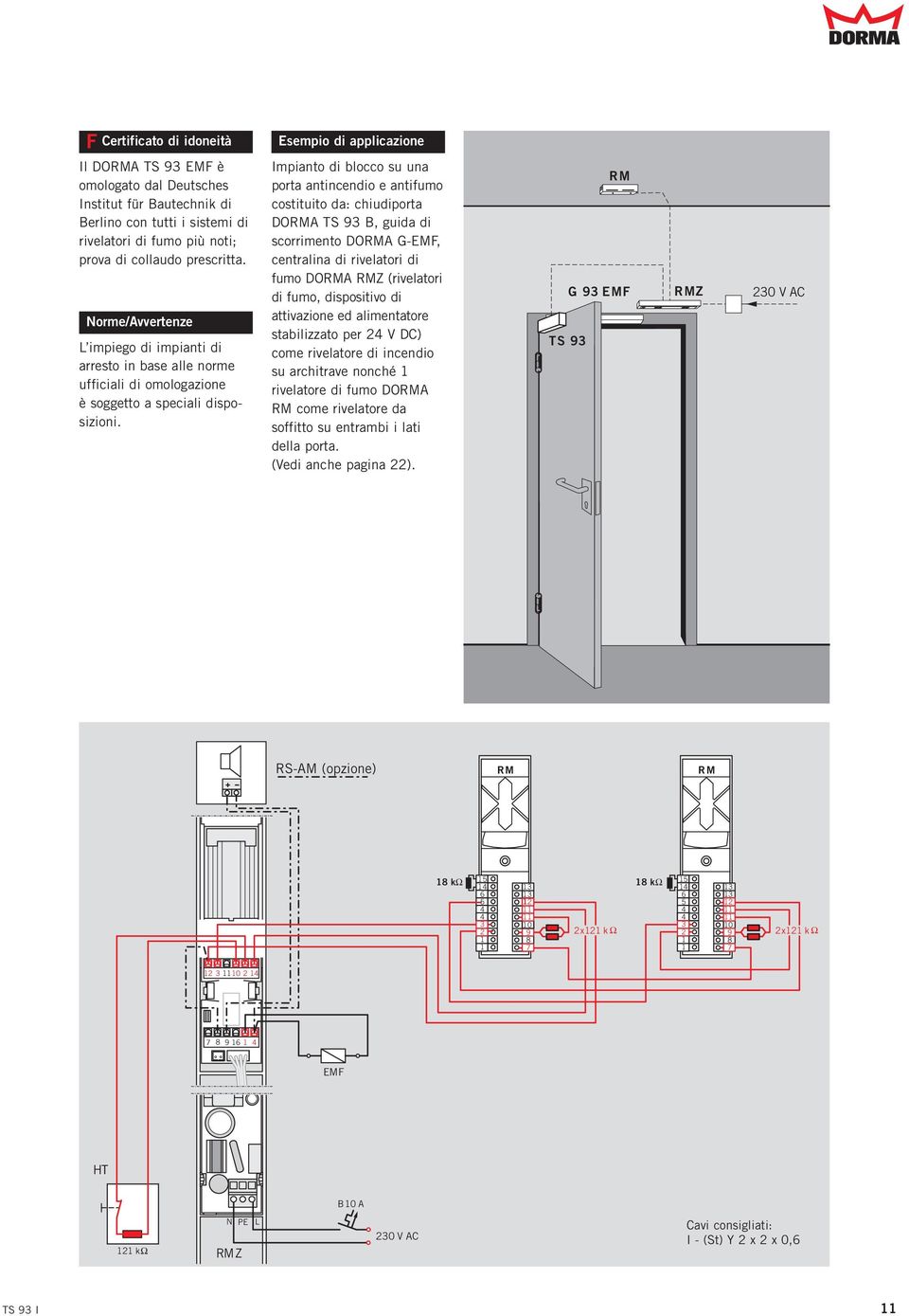 Impianto di blocco su una porta antincendio e antifumo costituito da: chiudiporta DORMA TS 93 B, guida di scorrimento DORMA G-EMF, centralina di rivelatori di fumo DORMA RMZ (rivelatori di fumo,