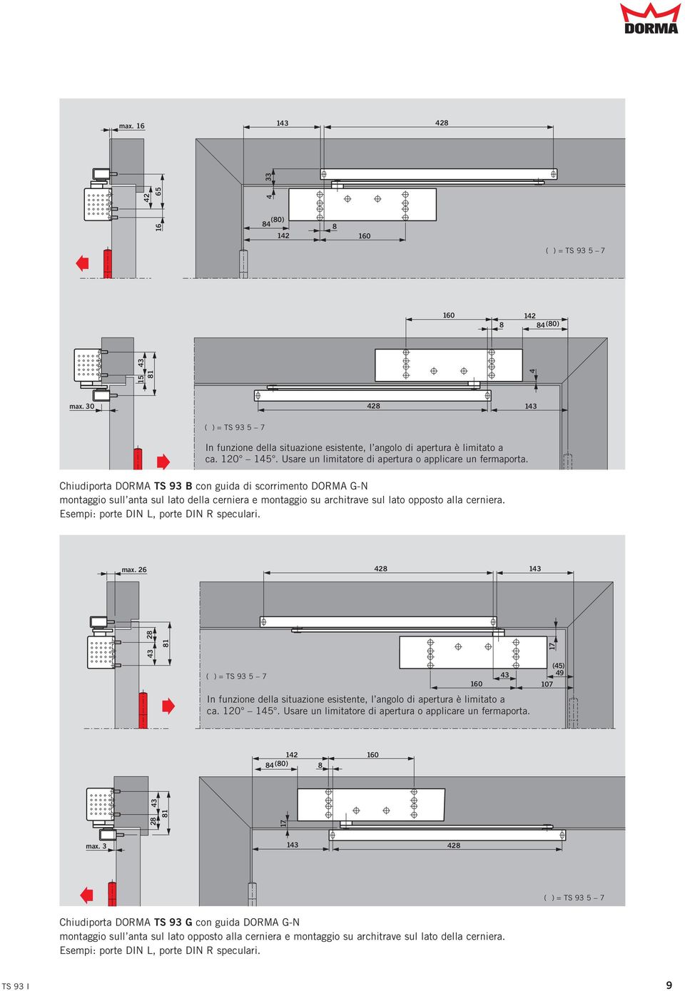 Chiudiporta DORMA TS 93 B con guida di scorrimento DORMA G-N montaggio sull anta sul lato della cerniera e montaggio su architrave sul lato opposto alla cerniera.