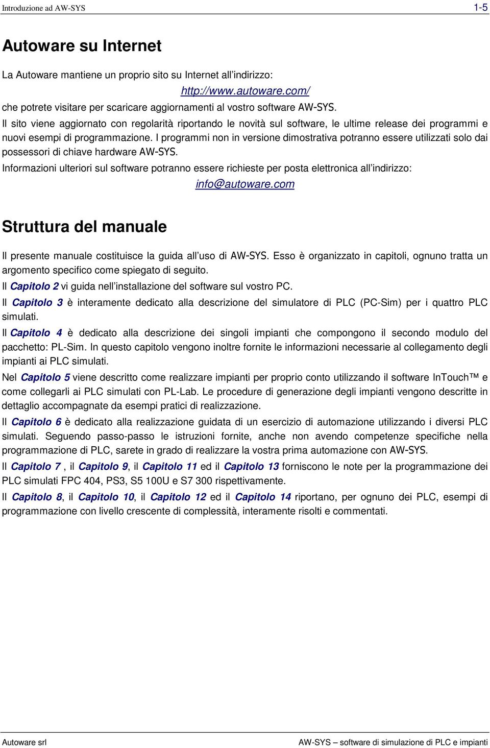 Il sito viene aggiornato con regolarità riportando le novità sul software, le ultime release dei programmi e nuovi esempi di programmazione.