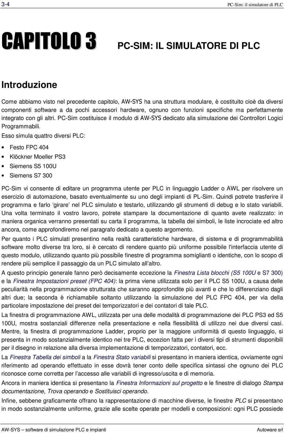 PC-Sim costituisce il modulo di AW-SYS dedicato alla simulazione dei Controllori Logici Programmabili.