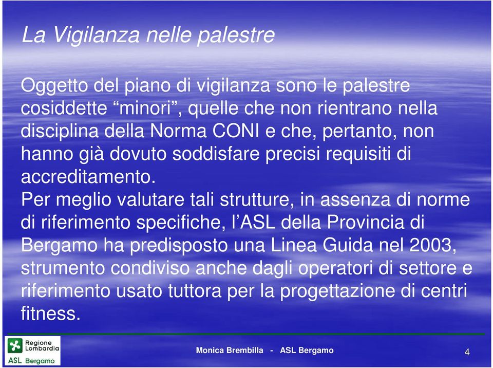 Per meglio valutare tali strutture, in assenza di norme di riferimento specifiche, l ASL della Provincia di Bergamo ha