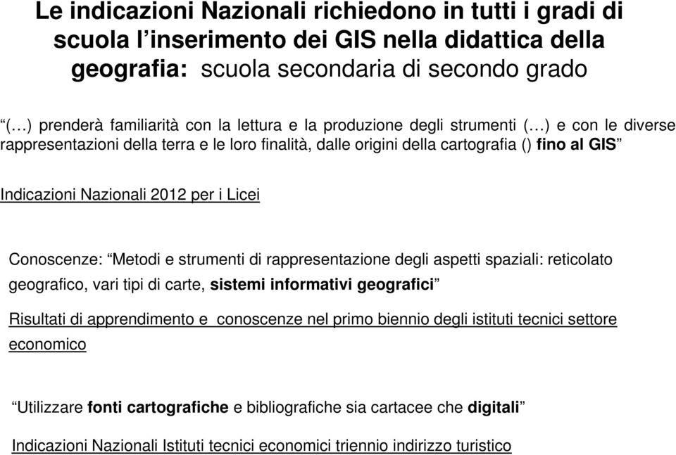 Conoscenze: Metodi e strumenti di rappresentazione degli aspetti spaziali: reticolato geografico, vari tipi di carte, sistemi informativi geografici Risultati di apprendimento e conoscenze nel