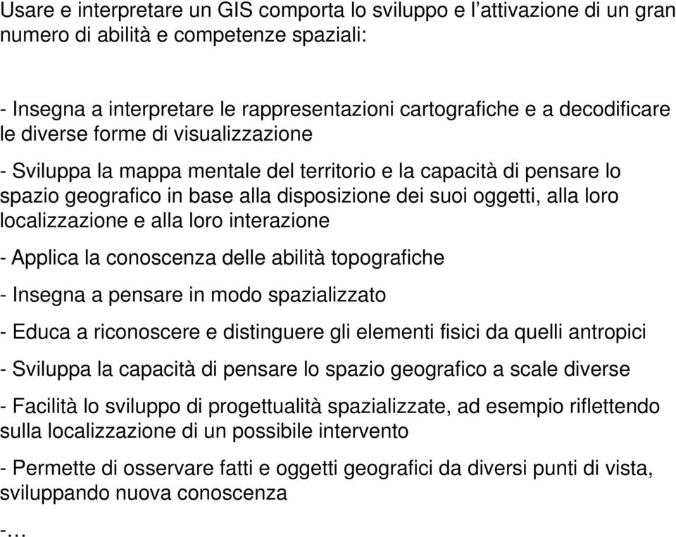 loro interazione - Applica la conoscenza delle abilità topografiche - Insegna a pensare in modo spazializzato - Educa a riconoscere e distinguere gli elementi fisici da quelli antropici - Sviluppa la