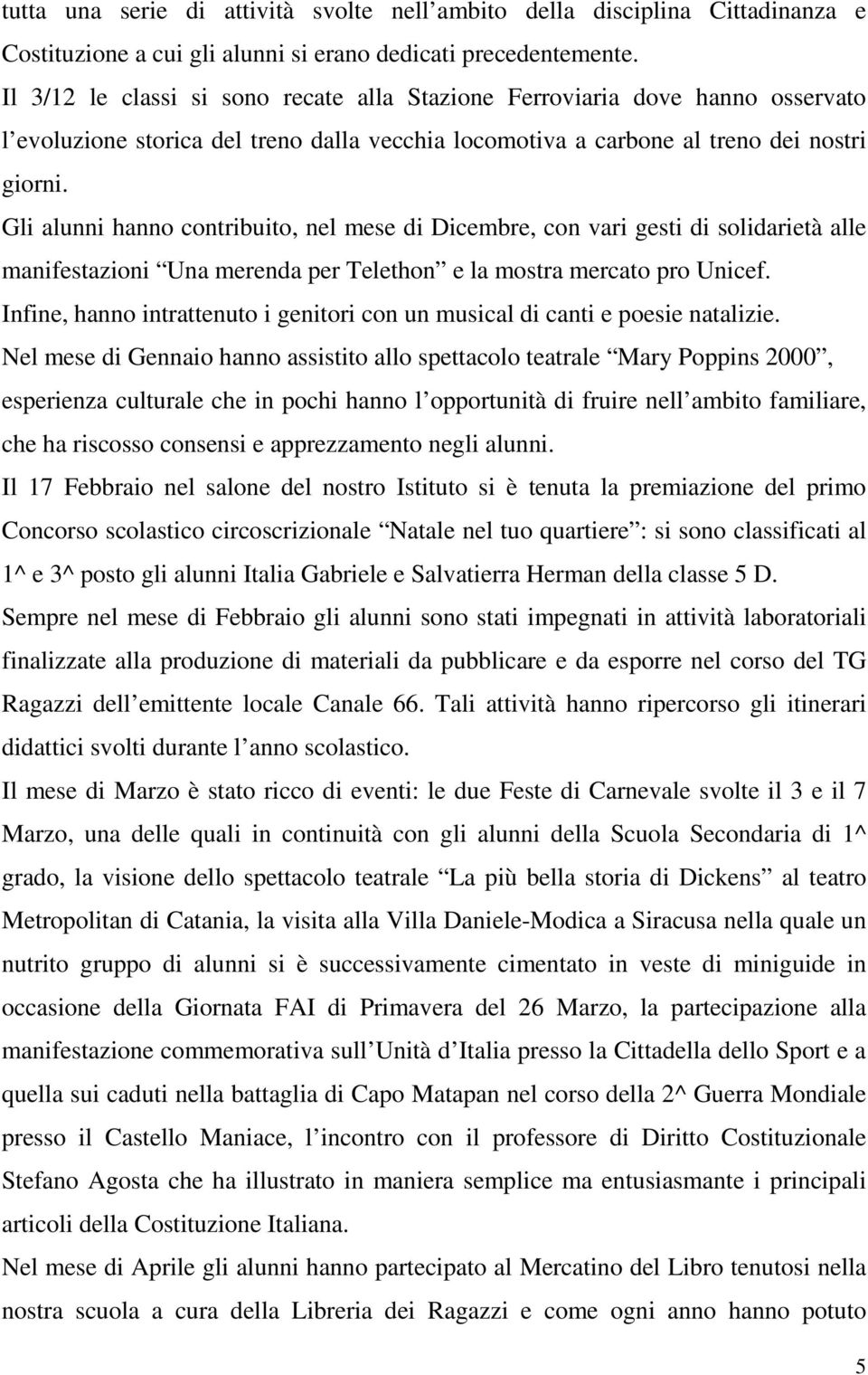 Gli alunni hanno contribuito, nel mese di Dicembre, con vari gesti di solidarietà alle manifestazioni Una merenda per Telethon e la mostra mercato pro Unicef.