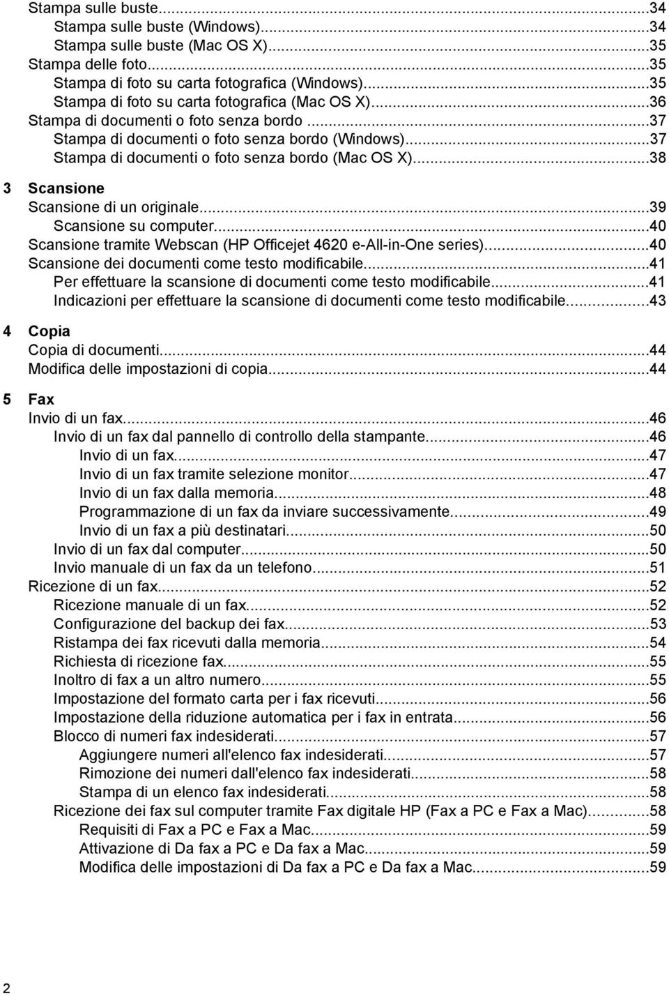 ..37 Stampa di documenti o foto senza bordo (Mac OS X)...38 3 Scansione Scansione di un originale...39 Scansione su computer...40 Scansione tramite Webscan (HP Officejet 4620 e-all-in-one series).