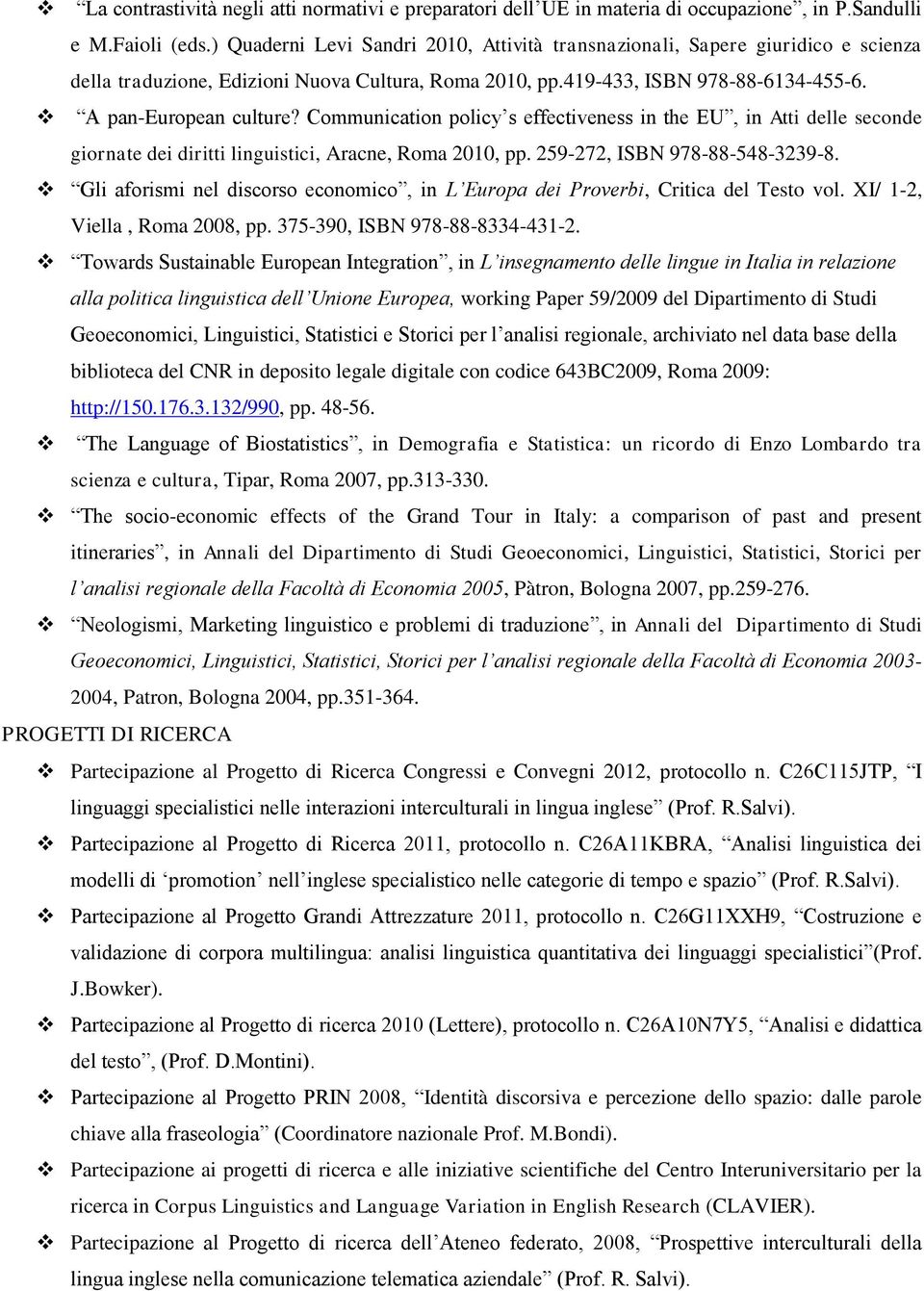 Communication policy s effectiveness in the EU, in Atti delle seconde giornate dei diritti linguistici, Aracne, Roma 2010, pp. 259-272, ISBN 978-88-548-3239-8.