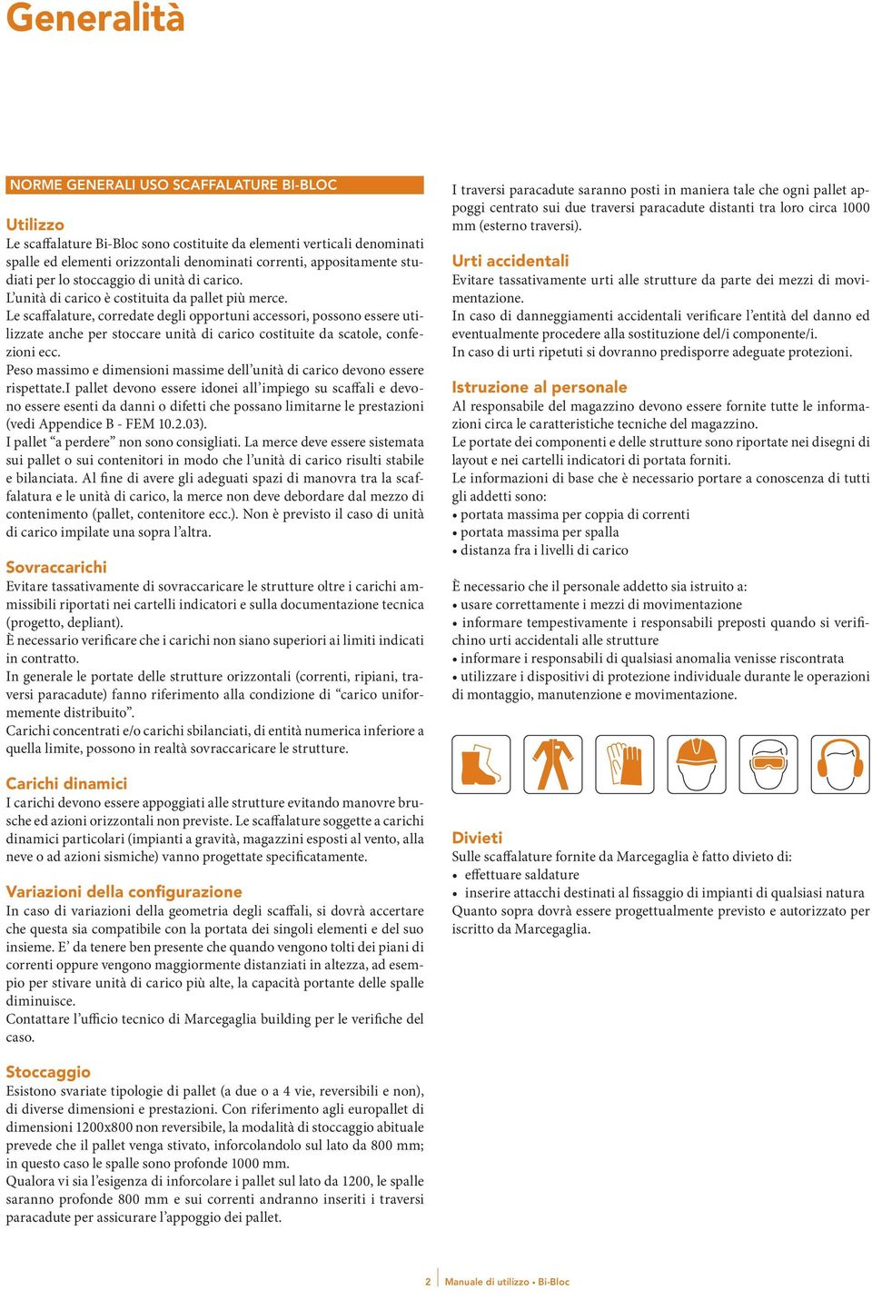 Le scaffalature, corredate degli opportuni accessori, possono essere utilizzate anche per stoccare unità di carico costituite da scatole, confezioni ecc.