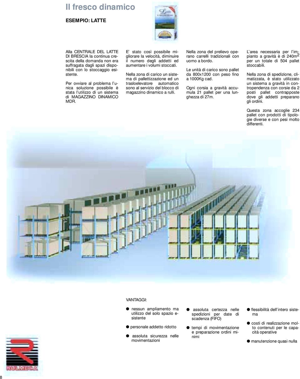 E stato così possibile migliorare la velocità, diminuire il numero degli addetti ed aumentare i volumi stoccati.