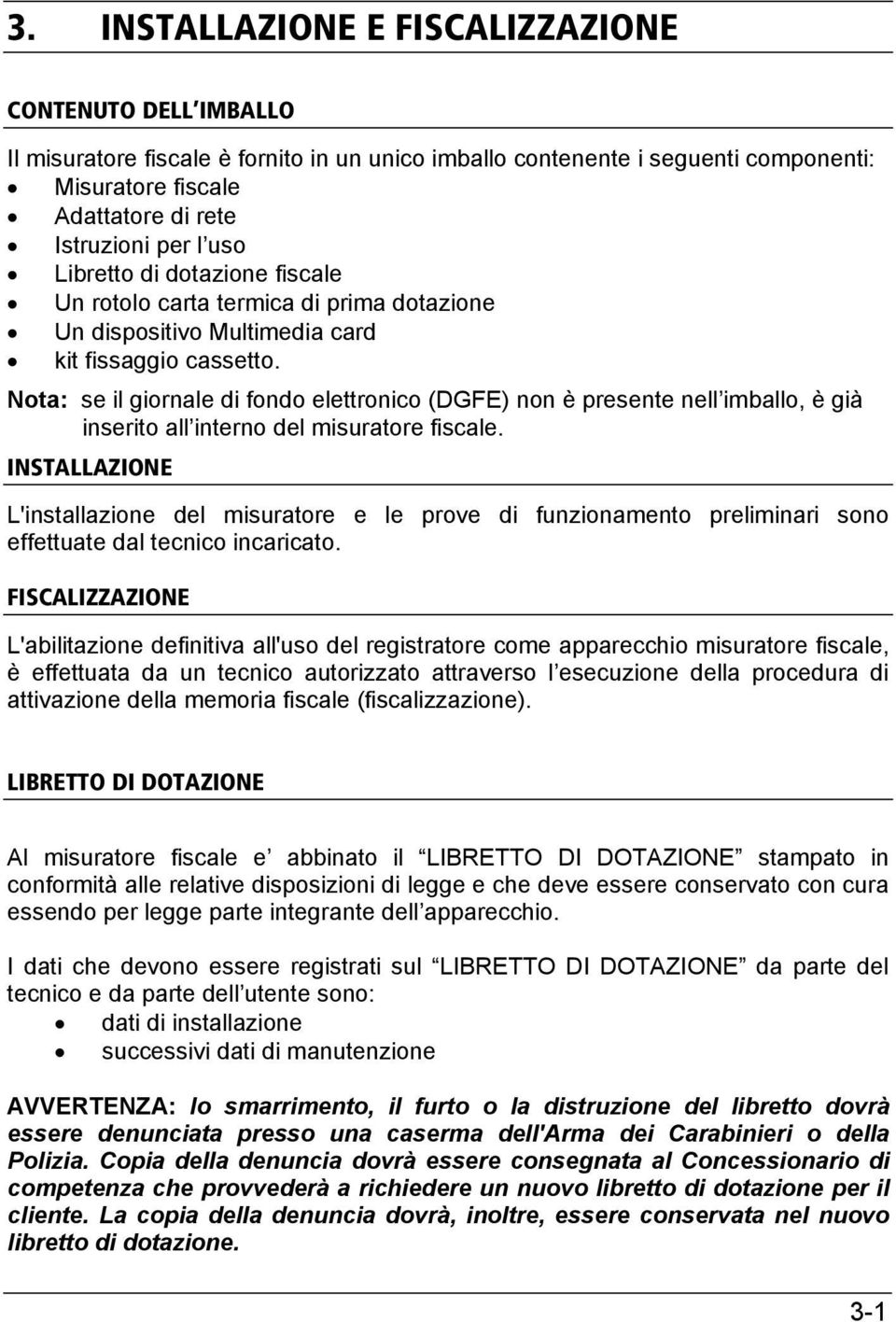 Nota: se il giornale di fondo elettronico (DGFE) non è presente nell imballo, è già inserito all interno del misuratore fiscale.