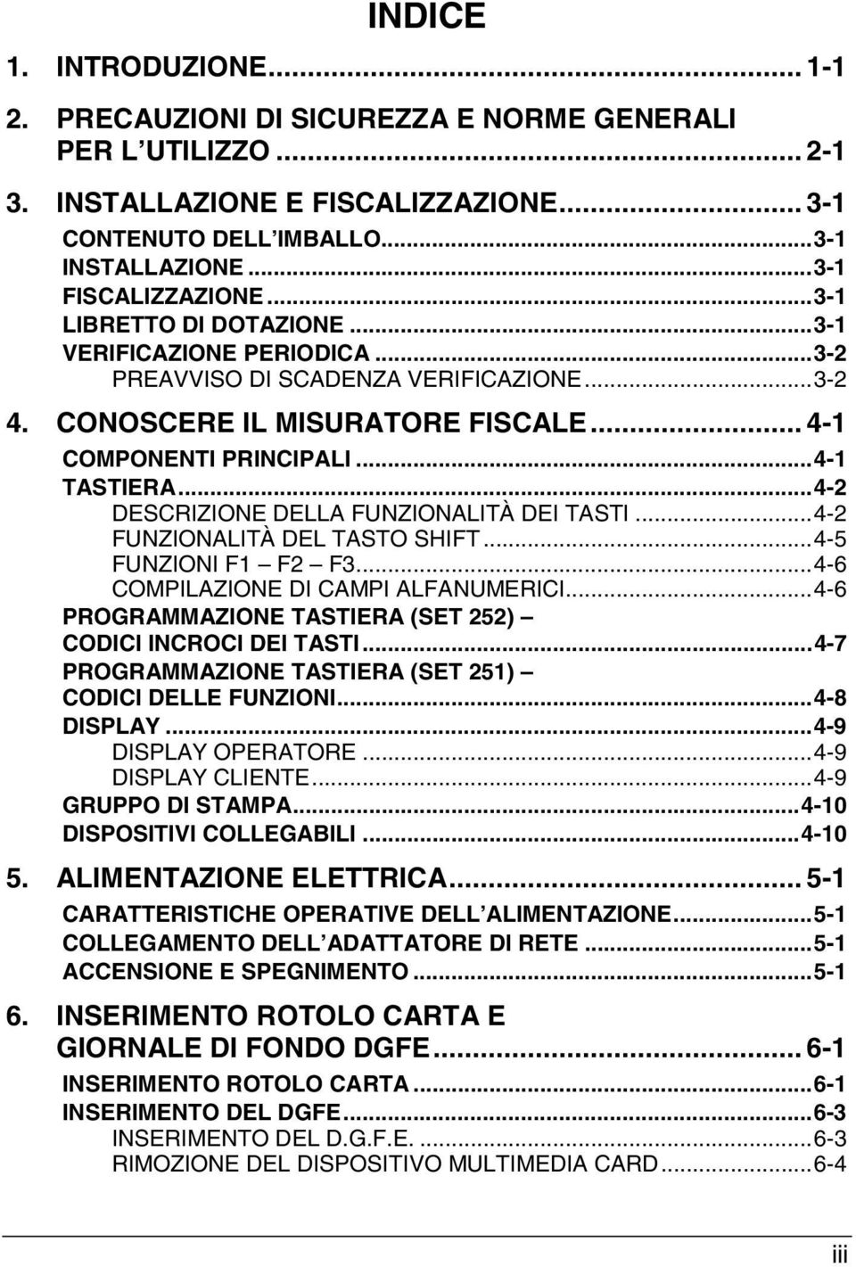 ..4-1 TASTIERA...4-2 DESCRIZIONE DELLA FUNZIONALITÀ DEI TASTI...4-2 FUNZIONALITÀ DEL TASTO SHIFT...4-5 FUNZIONI F1 F2 F3...4-6 COMPILAZIONE DI CAMPI ALFANUMERICI.