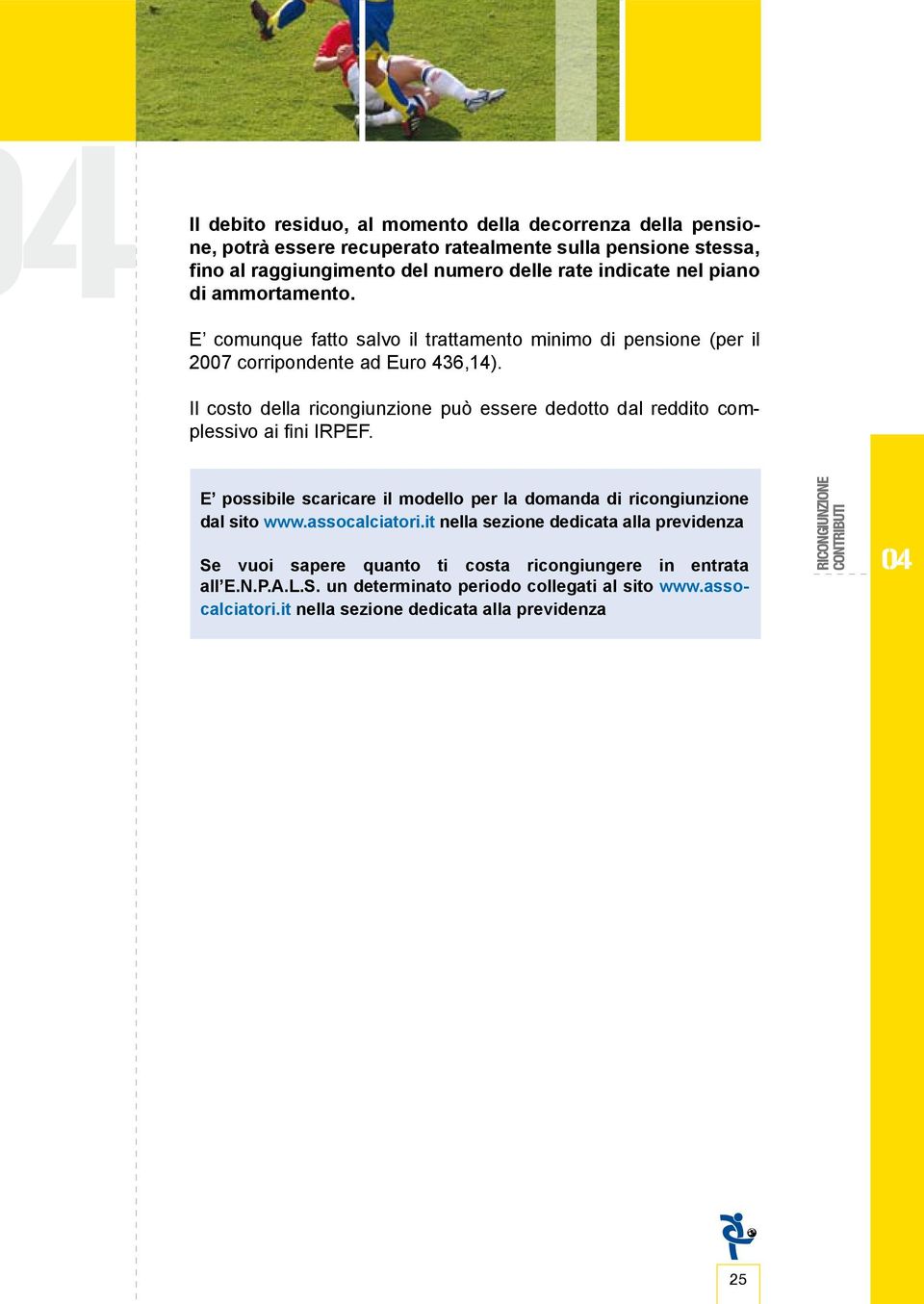 Il costo della ricongiunzione può essere dedotto dal reddito complessivo ai fini IRPEF. E possibile scaricare il modello per la domanda di ricongiunzione dal sito www.