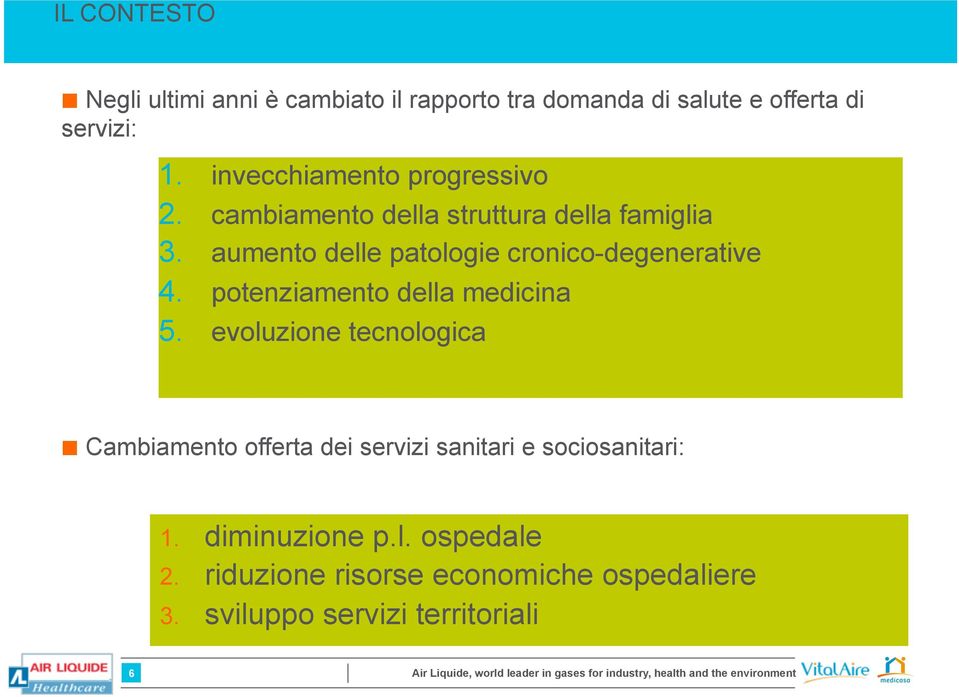 aumento delle patologie cronico-degenerative 4. potenziamento della medicina 5.