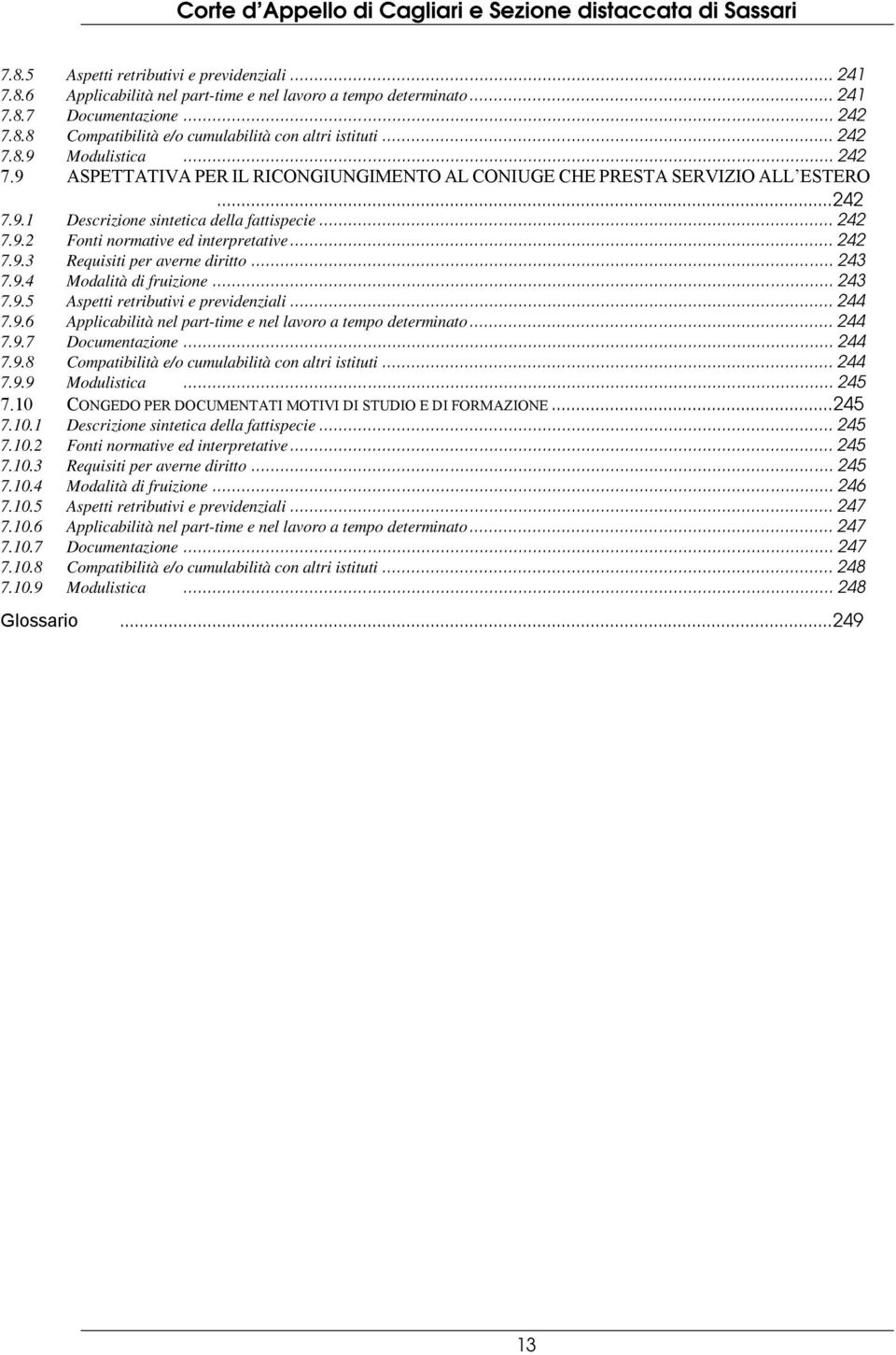 .. 242 7.9.3 Requisiti per averne diritto... 243 7.9.4 Modalità di fruizione... 243 7.9.5 Aspetti retributivi e previdenziali... 244 7.9.6 Applicabilità nel part-time e nel lavoro a tempo determinato.