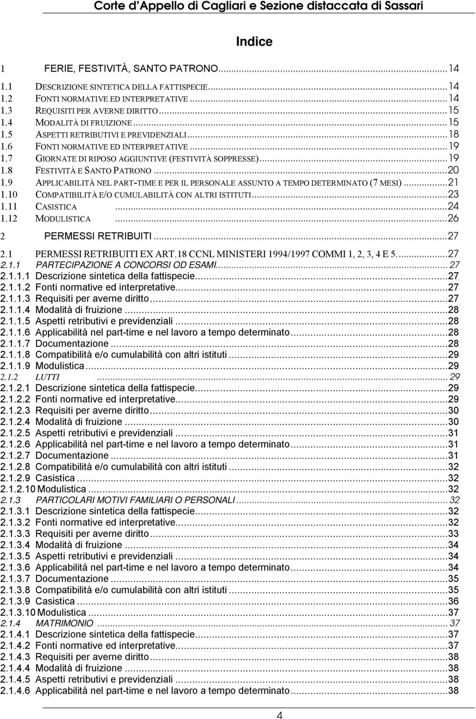 .. 20 1.9 APPLICABILITÀ NEL PART-TIME E PER IL PERSONALE ASSUNTO A TEMPO DETERMINATO (7 MESI)... 21 1.10 COMPATIBILITÀ E/O CUMULABILITÀ CON ALTRI ISTITUTI... 23 1.11 CASISTICA... 24 1.12 MODULISTICA.