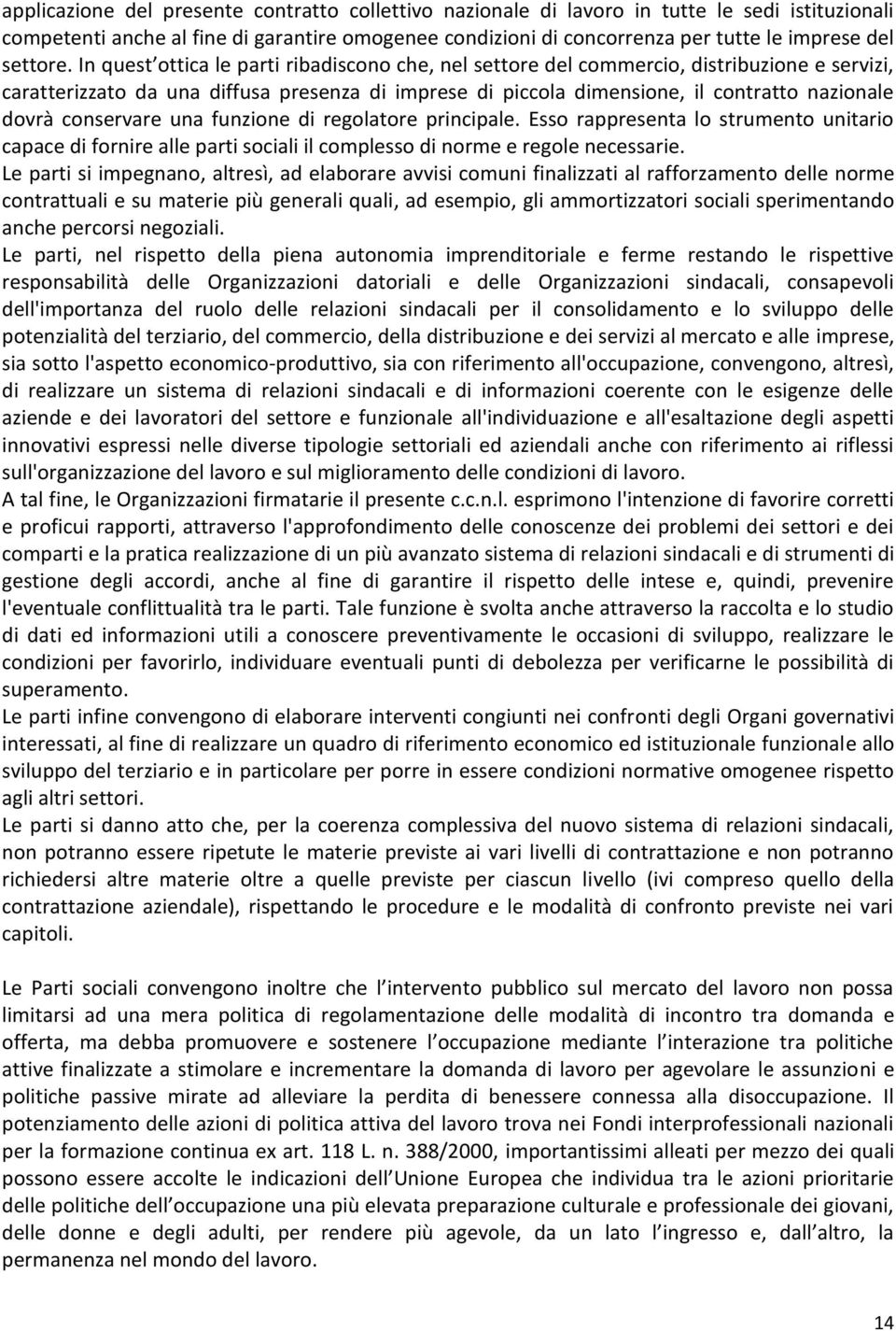 In quest ottica le parti ribadiscono che, nel settore del commercio, distribuzione e servizi, caratterizzato da una diffusa presenza di imprese di piccola dimensione, il contratto nazionale dovrà