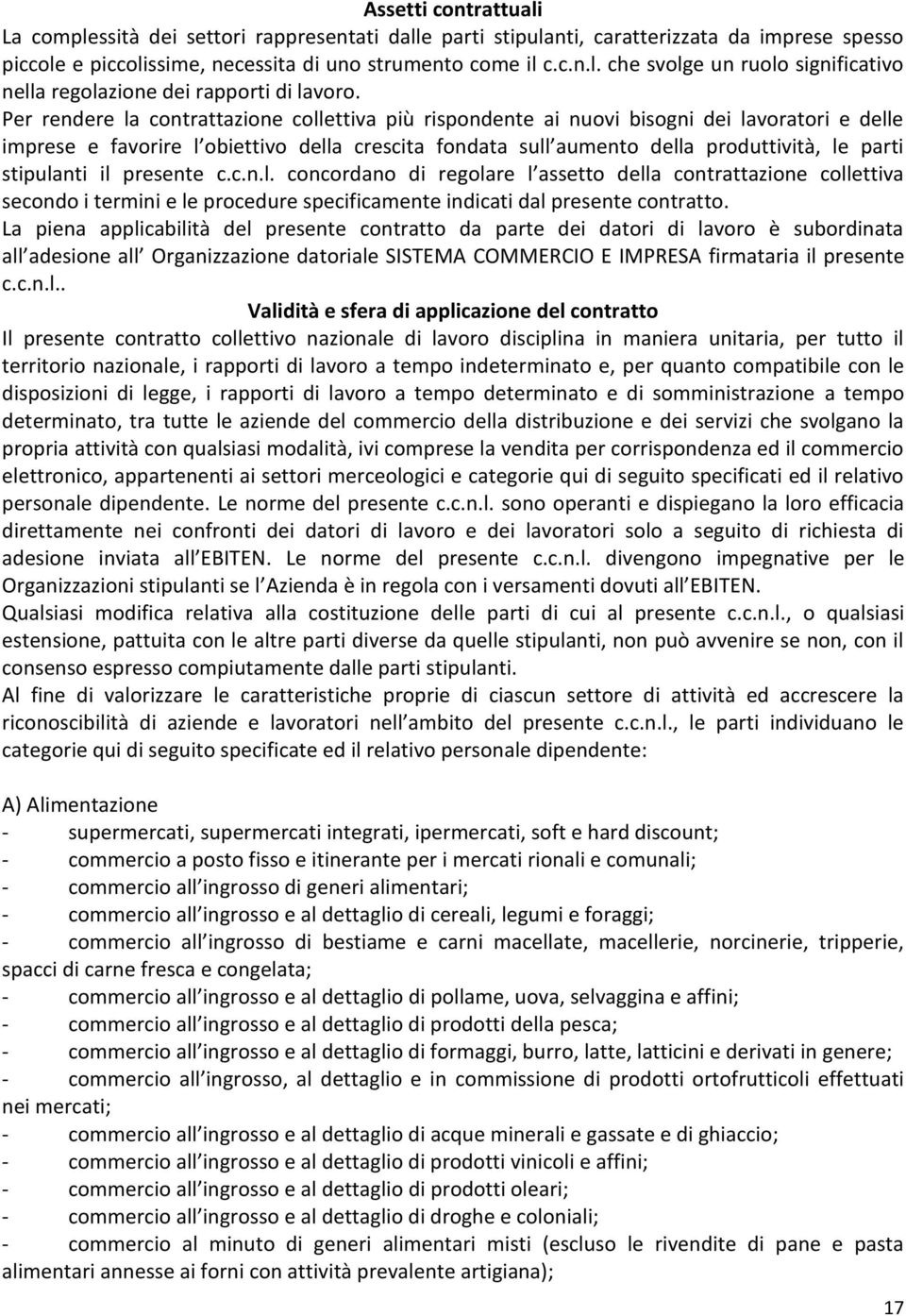 stipulanti il presente c.c.n.l. concordano di regolare l assetto della contrattazione collettiva secondo i termini e le procedure specificamente indicati dal presente contratto.