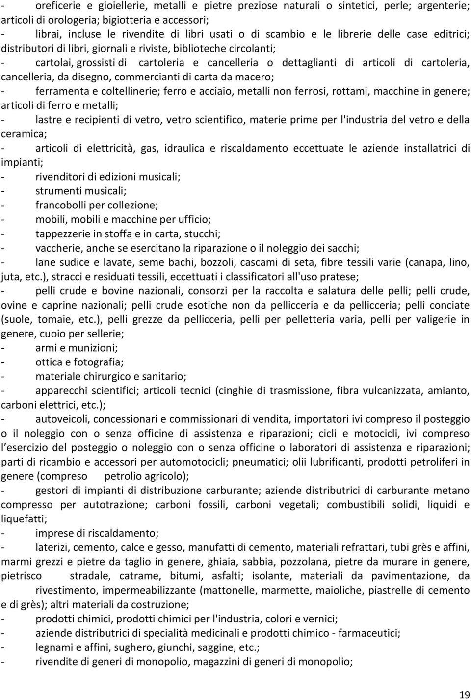 cartoleria, cancelleria, da disegno, commercianti di carta da macero; - ferramenta e coltellinerie; ferro e acciaio, metalli non ferrosi, rottami, macchine in genere; articoli di ferro e metalli; -