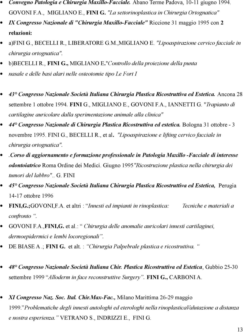 "Lipoaspirazione cervico facciale in chirurgia ortognatica". b)becelli R., FINI G., MIGLIANO E.