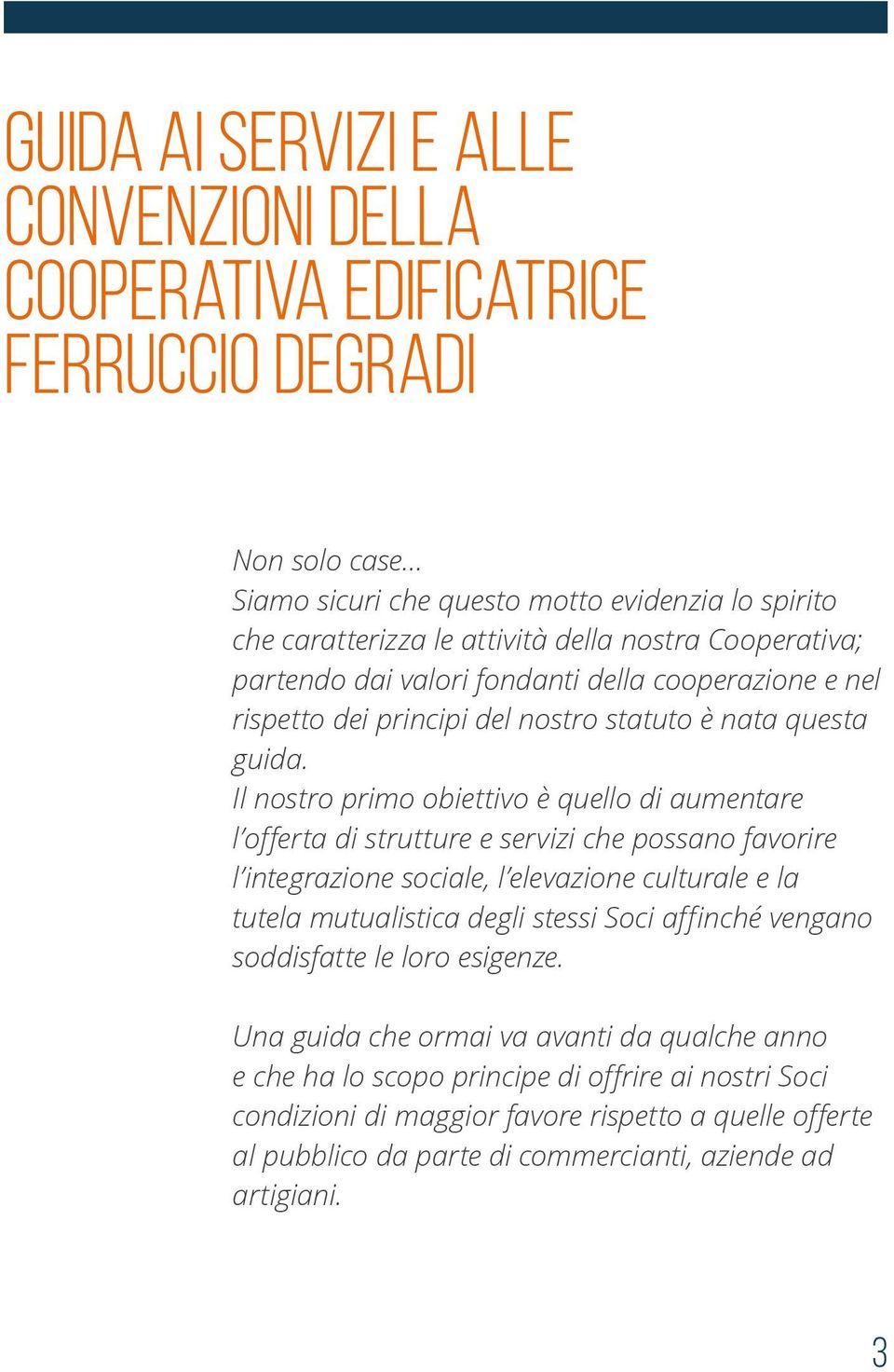 Il nostro primo obiettivo è quello di aumentare l offerta di strutture e servizi che possano favorire l integrazione sociale, l elevazione culturale e la tutela mutualistica degli stessi Soci