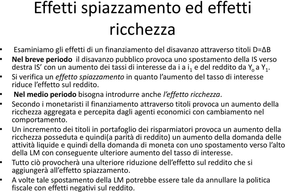 Si verifica un effetto spiazzamento in quanto l aumento del tasso di interesse riduce l effetto sul reddito. Nel medio periodo bisogna introdurre anche l effetto ricchezza.