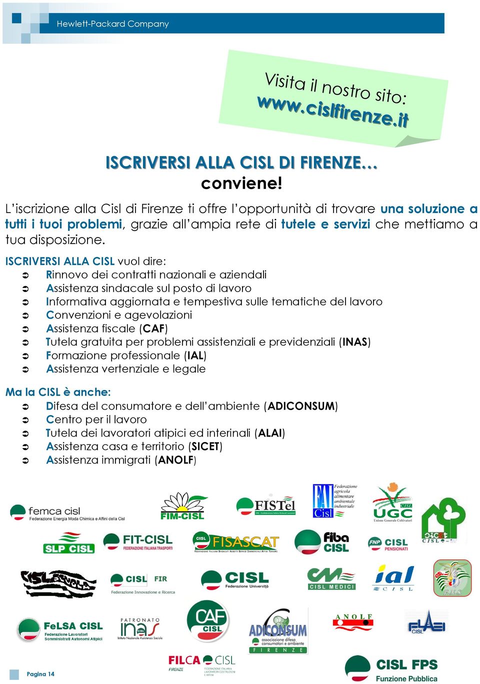 ISCRIVERSI ALLA CISL vuol dire: Rinnovo dei contratti nazionali e aziendali Assistenza sindacale sul posto di lavoro Informativa aggiornata e tempestiva sulle tematiche del lavoro Convenzioni e