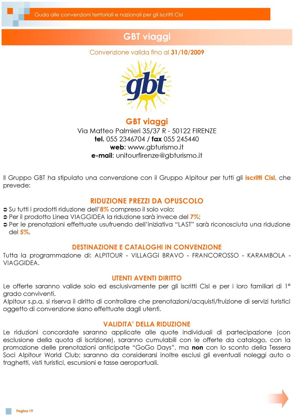 it Il Gruppo GBT ha stipulato una convenzione con il Gruppo Alpitour per tutti gli iscritti Cisl, che prevede: RIDUZIONE PREZZI DA OPUSCOLO Su tutti i prodotti riduzione dell 8% compreso il solo