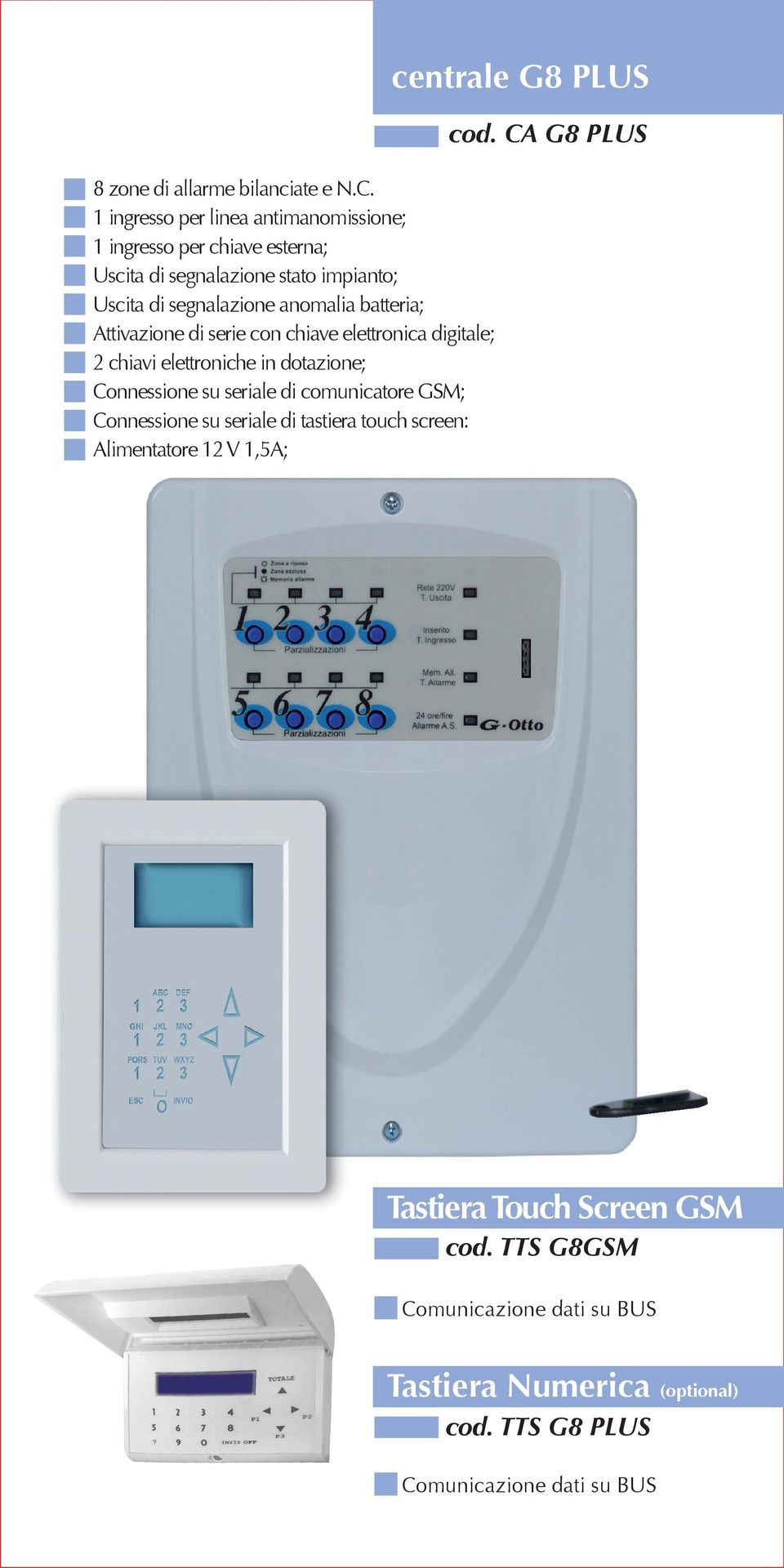 batteria; Attivazione di serie con chiave elettronica digitale; 2 chiavi elettroniche in dotazione; Connessione su seriale di comunicatore