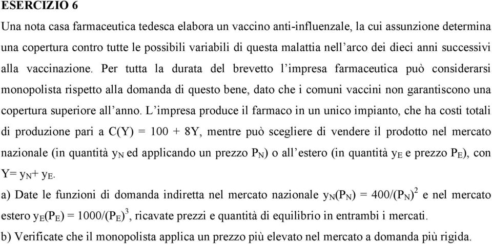 Per tutta la durata del brevetto l impresa farmaceutica può considerarsi monopolista rispetto alla domanda di questo bene, dato che i comuni vaccini non garantiscono una copertura superiore all anno.