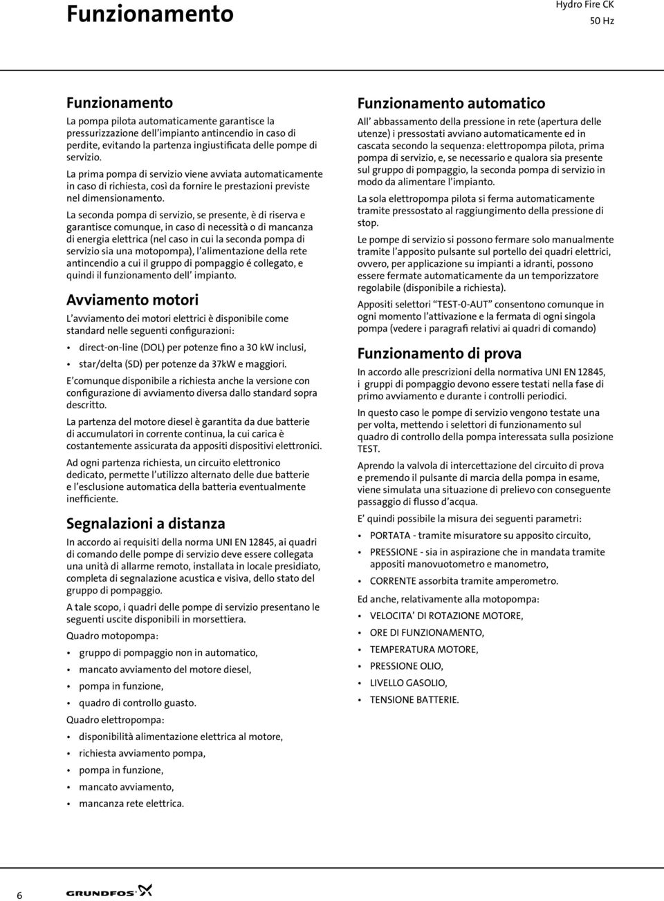 La seconda popa di servizio, se presente, è di riserva e garantisce counque, in caso di necessità o di ancanza di energia elettrica (nel caso in cui la seconda popa di servizio sia una otopopa), l