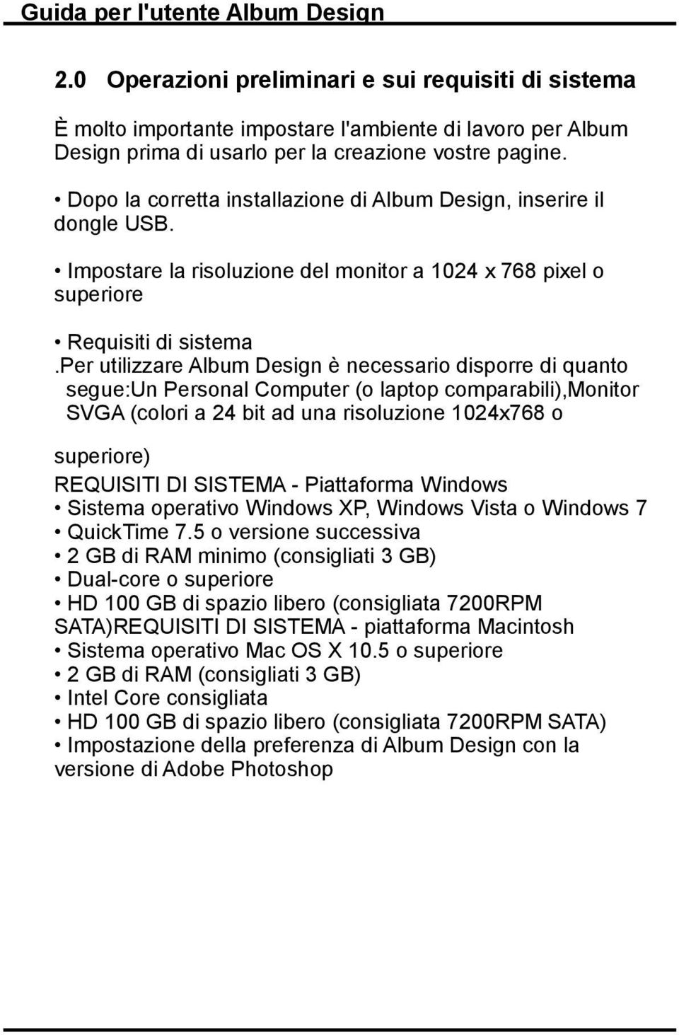 per utilizzare Album Design è necessario disporre di quanto segue:un Personal Computer (o laptop comparabili),monitor SVGA (colori a 24 bit ad una risoluzione 1024x768 o superiore) REQUISITI DI