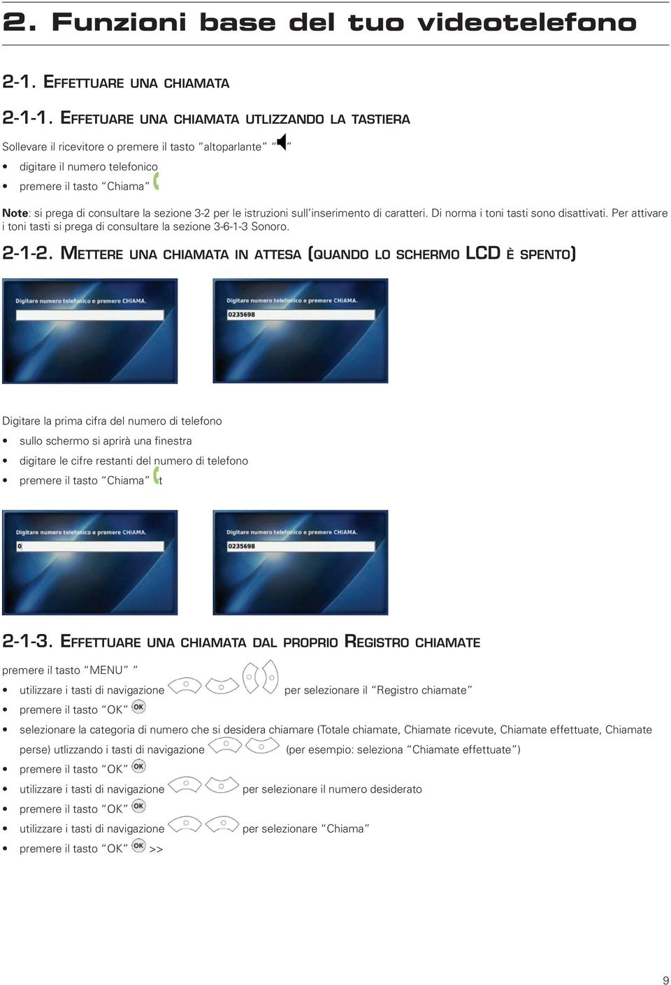 per le istruzioni sull inserimento di caratteri. Di norma i toni tasti sono disattivati. Per attivare i toni tasti si prega di consultare la sezione 3-6-1-3 Sonoro. 2-1-2.