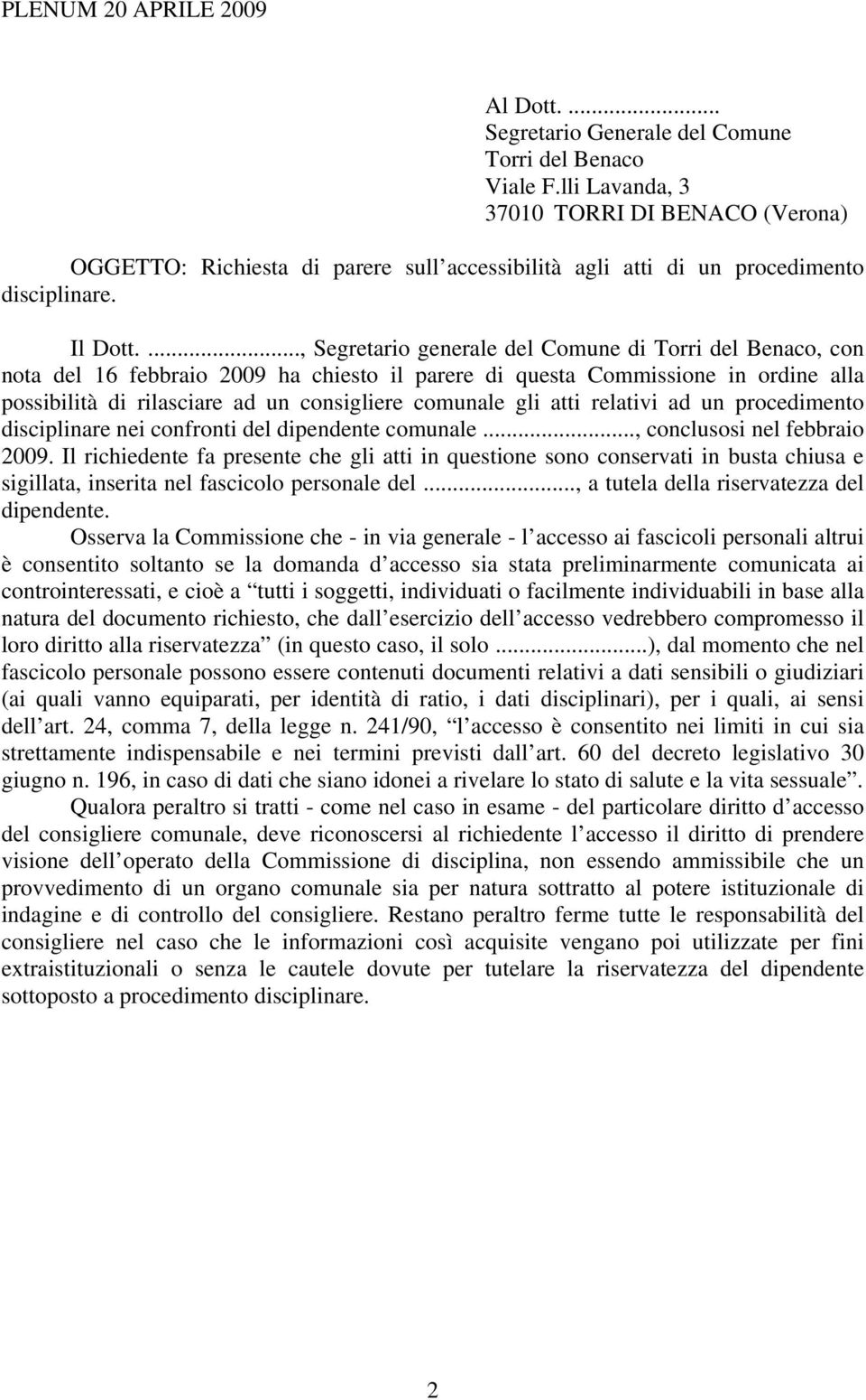 ..., Segretario generale del Comune di Torri del Benaco, con nota del 16 febbraio 2009 ha chiesto il parere di questa Commissione in ordine alla possibilità di rilasciare ad un consigliere comunale