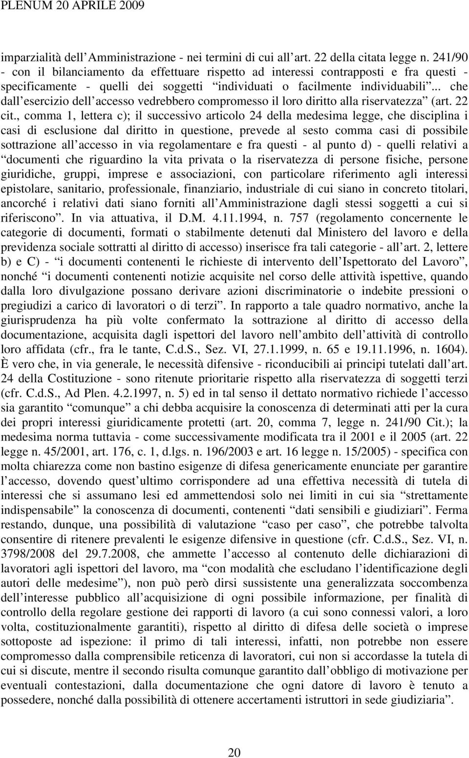 .. che dall esercizio dell accesso vedrebbero compromesso il loro diritto alla riservatezza (art. 22 cit.