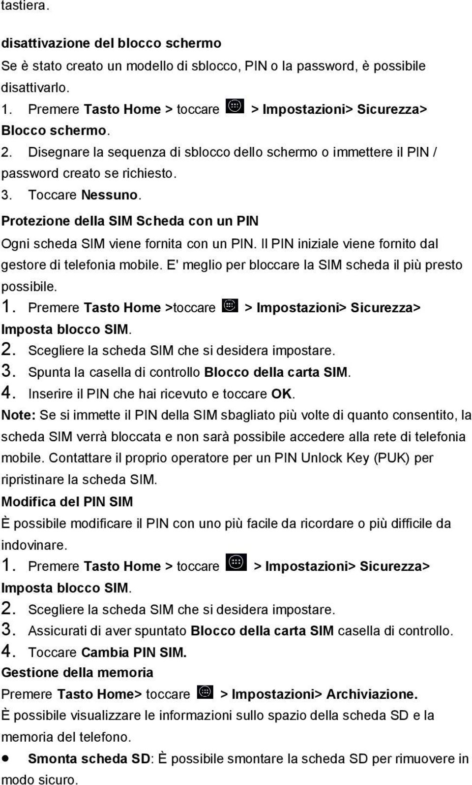 Protezione della SIM Scheda con un PIN Ogni scheda SIM viene fornita con un PIN. Il PIN iniziale viene fornito dal gestore di telefonia mobile.