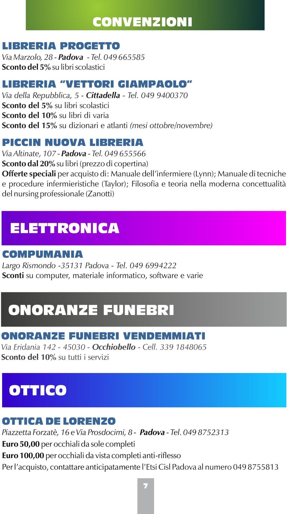 049 655566 Sconto dal 20% su libri (prezzo di copertina) Offerte speciali per acquisto di: Manuale dell infermiere (Lynn); Manuale di tecniche e procedure infermieristiche (Taylor); Filosofia e