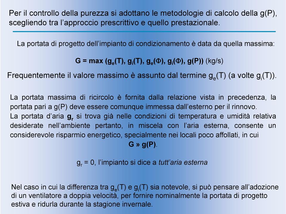 bocchetta di immissione si trova in vicinanza del soffitto (distanza <30 cm), il getto tende ad aderire ad esso per depressione; tale fenomeno, provoca un allungamento del lancio e