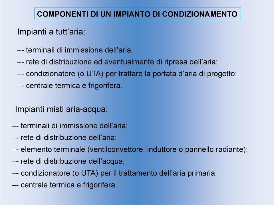 Impianti misti aria-acqua: - terminali di immissione dell aria; - rete di distribuzione dell aria; - elemento terminale (ventilconvettore,