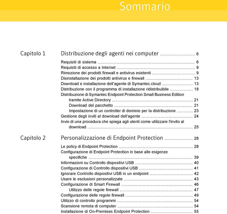 .. 18 Distribuzione di Symantec Endpoint Protection Small Business Edition tramite Active Directory... 21 Download del pacchetto... 21 Impostazione di un controller di dominio per la distribuzione.
