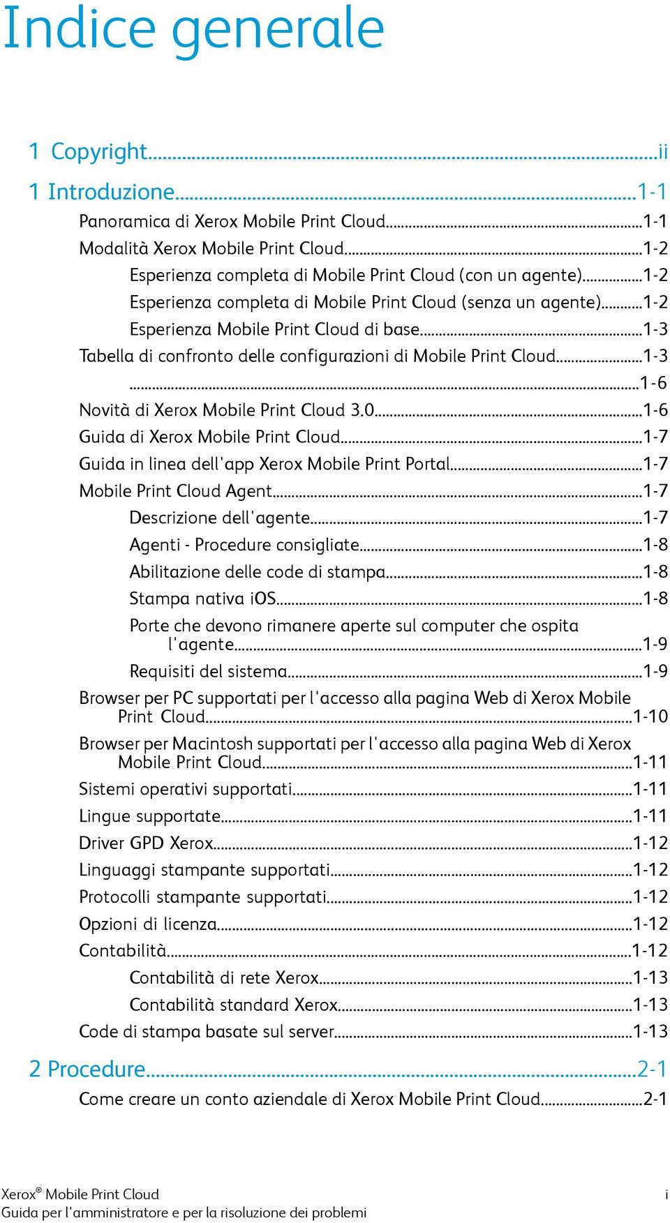 0...1-6 Guida di Xerox Mobile Print Cloud...1-7 Guida in linea dell'app Xerox Mobile Print Portal...1-7 Mobile Print Cloud Agent...1-7 Descrizione dell'agente...1-7 Agenti - Procedure consigliate.