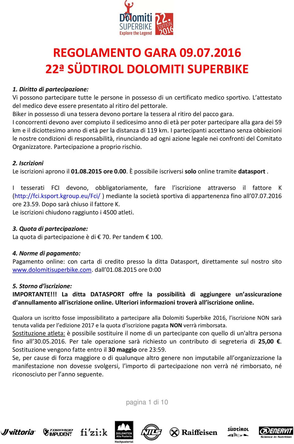 I concorrenti devono aver compiuto il sedicesimo anno di età per poter partecipare alla gara dei 59 km e il diciottesimo anno di età per la distanza di 119 km.